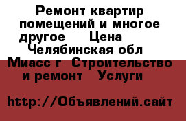 Ремонт квартир,помещений и многое другое!  › Цена ­ 111 - Челябинская обл., Миасс г. Строительство и ремонт » Услуги   